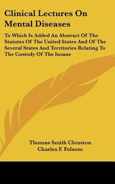 portada clinical lectures on mental diseases: to which is added an abstract of the statutes of the united states and of the several states and territories rel