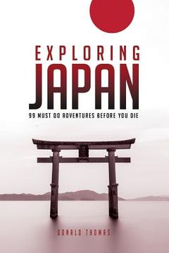 portada Exploring Japan: 99 Must Do Adventures Before You Die (en Inglés)