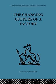 portada The Changing Culture of a Factory (International Behavioural and Social Sciences Classics From the Tavistock Press, 50)