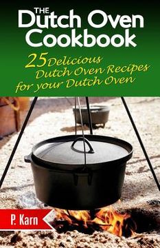 portada The Dutch Oven Cookbook: 25 Delicious Dutch Oven Recipes for your Dutch Oven (en Inglés)