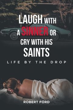 portada Laugh with a Sinner or Cry with His Saints: Life by the Drop (en Inglés)