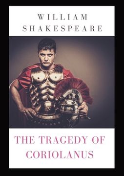 portada The Tragedy of Coriolanus: a tragedy by Shakespeare based on the life of the Roman general Caius Marcius Coriolanus after his military success ag