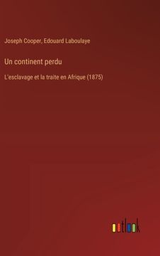 portada Un continent perdu: L'esclavage et la traite en Afrique (1875) (en Francés)