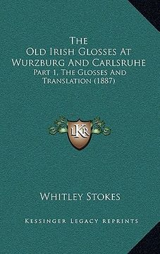 portada the old irish glosses at wurzburg and carlsruhe: part 1, the glosses and translation (1887)