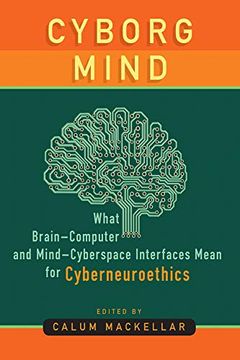 portada Cyborg Mind: What Brain–Computer and Mind–Cyberspace Interfaces Mean for Cyberneuroethics