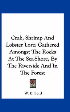 portada crab, shrimp and lobster lore: gathered amongst the rocks at the sea-shore, by the riverside and in the forest (en Inglés)
