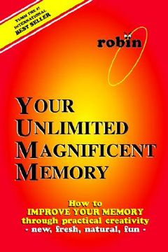 portada your unlimited magnificent memory: how to improve your memory through practical creativity - new, fresh, natural, fun - (en Inglés)