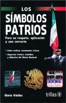 Libro SIMBOLOS PATRIOS PARA SU RESPETO APLICACION Y USO CORRECTO, LOS,  VALDEZ, GLORIA E. TRILLAS, ISBN 9786071732514. Comprar en Buscalibre