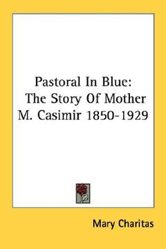 portada pastoral in blue: the story of mother m. casimir 1850-1929 (en Inglés)
