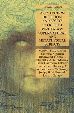 portada A Collection of Fiction and Essays by Occult Writers on Supernatural and Metaphysical Subjects: Esoteric Classics (en Inglés)