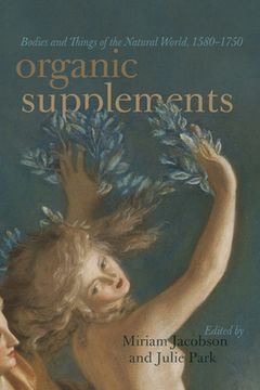 portada Organic Supplements: Bodies and Things of the Natural World, 1580-1790