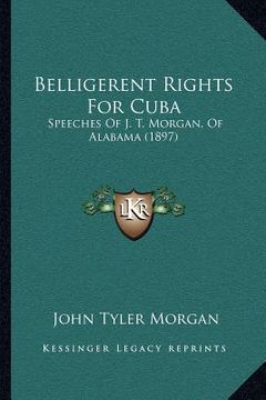 portada belligerent rights for cuba: speeches of j. t. morgan, of alabama (1897) (en Inglés)