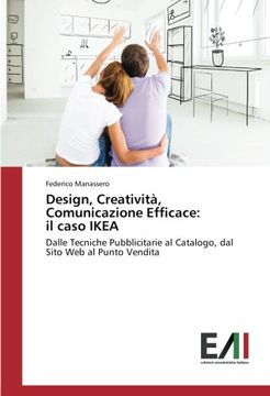 portada Design, Creatività, Comunicazione Efficace: il caso IKEA: Dalle Tecniche Pubblicitarie al Catalogo, dal Sito Web al Punto Vendita (Italian Edition)