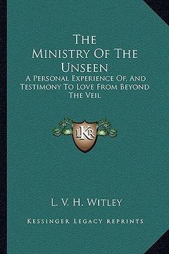 portada the ministry of the unseen: a personal experience of, and testimony to love from beyond the veil (en Inglés)