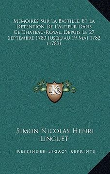 portada Memoires Sur La Bastille, Et La Detention De L'Auteur Dans Ce Chateau-Royal, Depuis Le 27 Septembre 1780 Jusqu'au 19 Mai 1782 (1783) (en Francés)