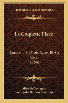 portada La Coquette Fixee: Comedie En Trois Actes, Et En Vers (1754) (en Francés)