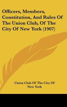 portada officers, members, constitution, and rules of the union club, of the city of new york (1907) (en Inglés)