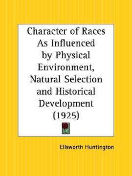 portada character of races as influenced by physical environment, natural selection and historical development (en Inglés)