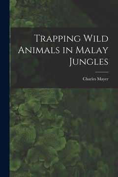 portada Trapping Wild Animals in Malay Jungles (en Inglés)