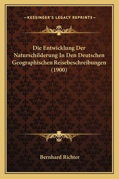 portada Die Entwicklung Der Naturschilderung In Den Deutschen Geographischen Reisebeschreibungen (1900) (in German)