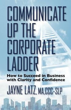 portada Communicate up the Corporate Ladder: How to Succeed in Business with Clarity and Confidence (en Inglés)