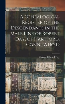 portada A Genealogical Register of the Descendants in the Male Line of Robert Day, of Hartford, Conn., who D (en Inglés)