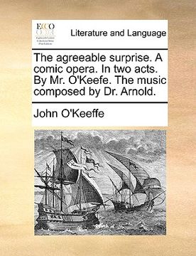 portada the agreeable surprise. a comic opera. in two acts. by mr. o'keefe. the music composed by dr. arnold. (en Inglés)