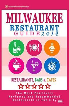 portada Milwaukee Restaurant Guide 2018: Best Rated Restaurants in Milwaukee, Wisconsin - 500 Restaurants, Bars and Cafés recommended for Visitors, 2018 (en Inglés)