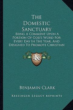 portada the domestic sanctuary the domestic sanctuary: being a comment upon a portion of god's word for every day ibeing a comment upon a portion of god's wor (en Inglés)