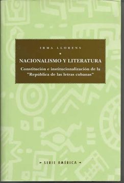 portada Nacionalismo y literatura.: Constitución e institucionalización de la "República de las letras cubanas". (Serie América)