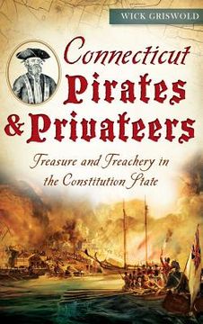 portada Connecticut Pirates & Privateers: Treasure and Treachery in the Constitution State (en Inglés)