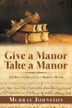 portada Give a Manor Take a Manor: The Rise and Decline of a Medieval Manor