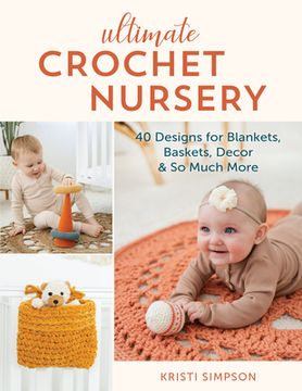 portada Ultimate Crochet Nursery: 40 Designs for Blankets, Baskets, Decor & so Much More (in English)