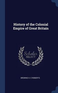 portada History of the Colonial Empire of Great Britain (en Inglés)