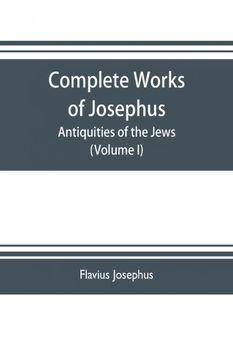 portada Complete Works of Josephus Antiquities of the Jews the Wars of the Jews Against Apion etc Volume i (en Inglés)