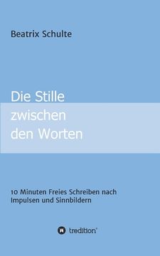 portada Die Stille zwischen den Worten: 10 Minuten Freies Schreiben nach Impulsen und Sinnbildern (en Alemán)