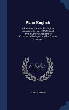 portada Plain English: A Practical Work on the English Language: for use in Public and Private Schools, Academies, Commercial Colleges, and f (en Inglés)