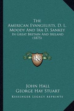 portada the american evangelists, d. l. moody and ira d. sankey: in great britain and ireland (1875) (in English)