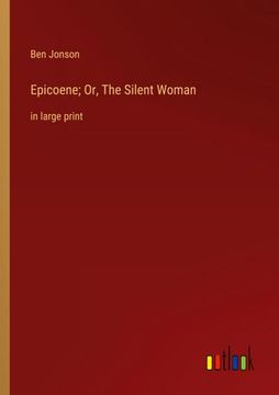 portada Epicoene; Or, The Silent Woman: in large print (en Inglés)