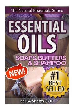 portada Essential Oils: Practical Aromatherapy Recipes for Natural Soaps, Shampoo and Body Butter (en Inglés)