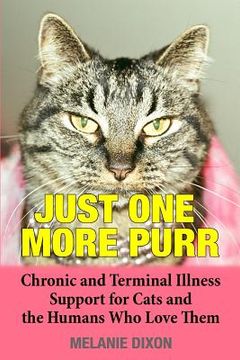 portada Just One More Purr: Chronic and Terminal Illness Support for Cats and the Humans Who Love Them Cat Care Book (en Inglés)