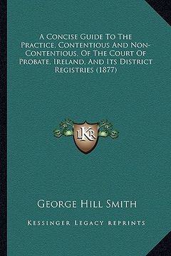 portada a concise guide to the practice, contentious and non-contentious, of the court of probate, ireland, and its district registries (1877) (in English)