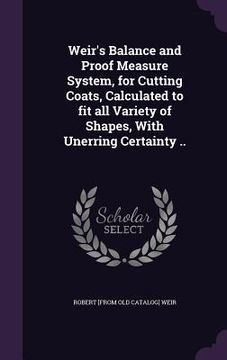 portada Weir's Balance and Proof Measure System, for Cutting Coats, Calculated to fit all Variety of Shapes, With Unerring Certainty .. (en Inglés)