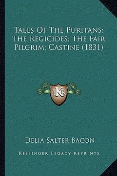 portada tales of the puritans; the regicides; the fair pilgrim; casttales of the puritans; the regicides; the fair pilgrim; castine (1831) ine (1831)