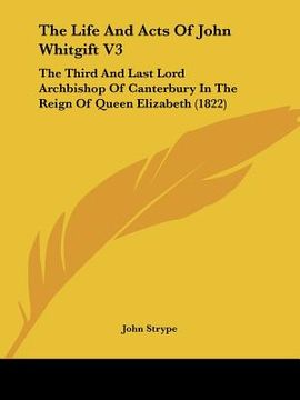 portada the life and acts of john whitgift v3: the third and last lord archbishop of canterbury in the reign of queen elizabeth (1822) (en Inglés)
