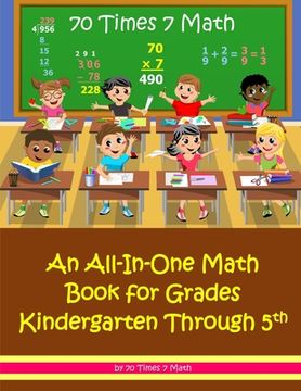 portada 70 Times 7 Math: An All-In-One Math Book for Grades Kindergarten Through 5th (en Inglés)