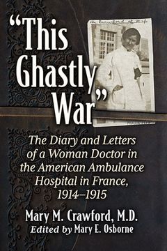 portada This Ghastly War: The Diary and Letters of a Woman Doctor in the American Ambulance Hospital in France, 1914-1915