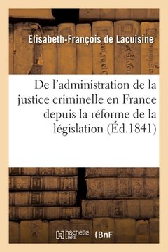 portada de l'Administration de la Justice Criminelle En France Depuis La Réforme de la Législation (en Francés)