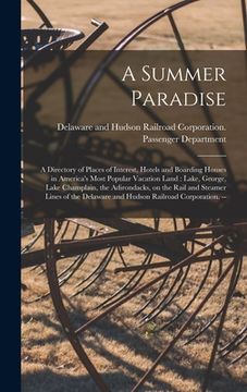 portada A Summer Paradise: a Directory of Places of Interest, Hotels and Boarding Houses in America's Most Popular Vacation Land: Lake, George, L (in English)