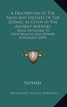 portada a description of the faces and degrees of the zodiac, as given in the ancient authors: being applicable to genethliacal and horary astrology (1879)